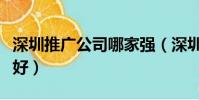 深圳推廣公司哪家強(深圳網絡推廣公司哪家好)