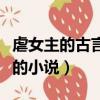 虐女主的古言小說推薦結局好的小說（結局好的小說）