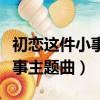 初戀這件小事主題曲羅馬音歌詞（初戀這件小事主題曲）