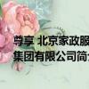 尊享 北京家政服務集團有限公司（關于尊享 北京家政服務集團有限公司簡介）