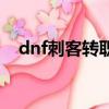 dnf刺客轉職后都叫什么（dnf刺客轉職）