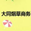 大同煙草商務平臺網址（大同煙草商務平臺）
