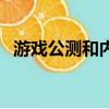 游戲公測和內測什么意思（內測什么意思）