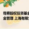 尊乘股權投資基金管理 上海有限公司（關于尊乘股權投資基金管理 上海有限公司簡介）