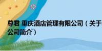 尊君 重慶酒店管理有限公司(關于尊君 重慶酒店管理有限公司簡介)