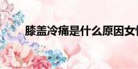 膝蓋冷痛是什么原因女性(膝蓋冷)