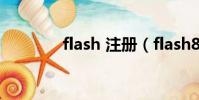 flash 注冊(flash8注冊碼)