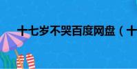 十七歲不哭百度網盤(十七歲不哭txt)