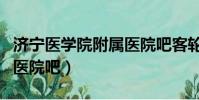 濟寧醫學院附屬醫院吧客輪(濟寧醫學院附屬醫院吧)