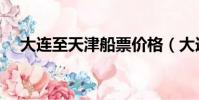 大連至天津船票價格(大連至天津船票)
