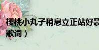 櫻桃小丸子稍息立正站好歌詞(稍息立正站好歌詞)
