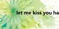 let me kiss you hard in the