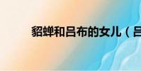 貂蟬和呂布的女兒(呂布的女兒)