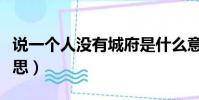 說一個人沒有城府是什么意思(城府是什么意思)