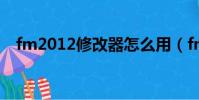 fm2012修改器怎么用(fm2011修改器)