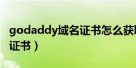 godaddy域名證書怎么獲取(godaddy域名證書)