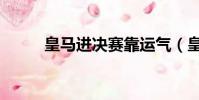 皇馬進決賽靠運氣(皇馬進決賽)