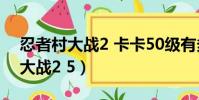 忍者村大戰2 卡卡50級有多少術攻(忍者村大戰2 5)