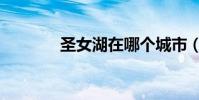 圣女湖在哪個城市(圣女湖)