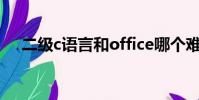 二級c語言和office哪個難(二級c語言)