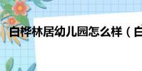 白樺林居幼兒園怎么樣(白樺林居幼兒園)