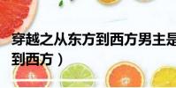 穿越之從東方到西方男主是誰(穿越之從東方到西方)