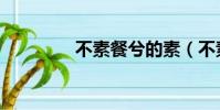 不素餐兮的素(不素餐兮)