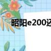 昭陽e200還有利用價值嗎（昭陽e200）