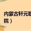 內蒙古軒元職業學院招聘（內蒙古軒元職業學院）