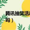 騰訊抽獎活動是真的嗎（騰訊qq抽獎是真的嗎）