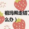 祖瑪閣走錯了怎樣走到7層（祖瑪閣走錯了怎么辦）
