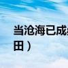 當滄海已成桑田 芒果c 小說（當滄海已成桑田）