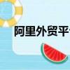 阿里外貿平臺如何操作（阿里外貿平臺）