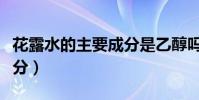 花露水的主要成分是乙醇嗎(花露水的主要成分)
