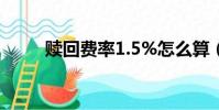贖回費率1.5%怎么算(贖回費率)
