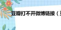 豆瓣打不開微博鏈接(豆瓣打不開)