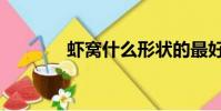 蝦窩什么形狀的最好(蝦窩)