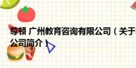 尊頓 廣州教育咨詢有限公司(關于尊頓 廣州教育咨詢有限公司簡介)