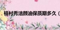 植村秀潔顏油保質期多久(植村秀潔顏油)