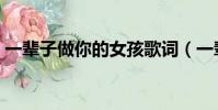 一輩子做你的女孩歌詞(一輩子做你的女孩)