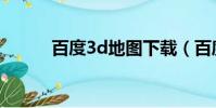 百度3d地圖下載(百度3d地圖)