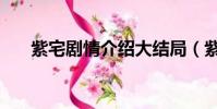 紫宅劇情介紹大結局(紫宅劇情介紹)