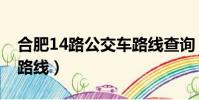 合肥14路公交車路線查詢(合肥14路公交車路線)