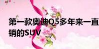 第一款奧迪Q5多年來一直是同類產品中最暢銷的SUV