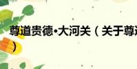 尊道貴德·大河關(關于尊道貴德·大河關簡介)