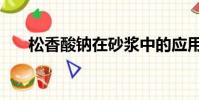 松香酸鈉在砂漿中的應用(松香酸鈉)