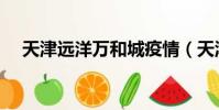 天津遠洋萬和城疫情(天津遠洋萬和城)
