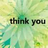 think you can wait翻譯（think you）