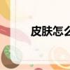皮膚怎么變白（皮膚美白的方法）