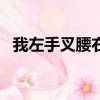 我左手叉腰右手搖dj（我左手叉腰右手搖）